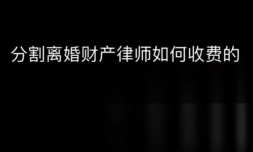 分割离婚财产律师如何收费的
