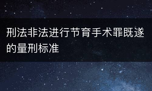 刑法非法进行节育手术罪既遂的量刑标准