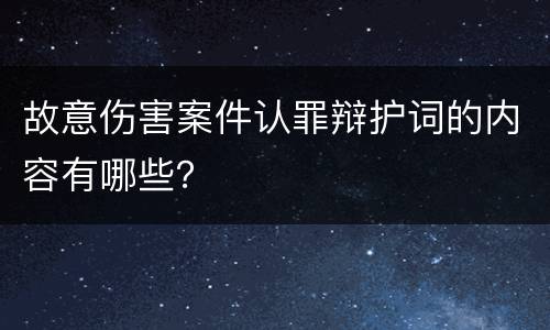 故意伤害案件认罪辩护词的内容有哪些？