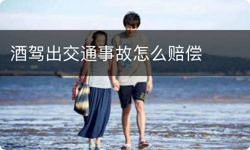 酒驾出交通事故怎么赔偿