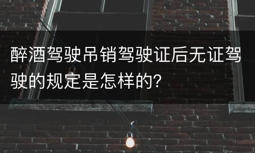 醉酒驾驶吊销驾驶证后无证驾驶的规定是怎样的？