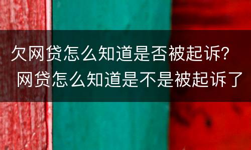 欠网贷怎么知道是否被起诉？ 网贷怎么知道是不是被起诉了