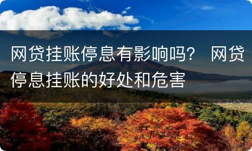 网贷挂账停息有影响吗？ 网贷停息挂账的好处和危害