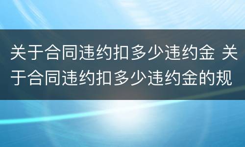 关于合同违约扣多少违约金 关于合同违约扣多少违约金的规定