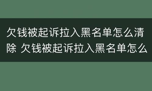 欠钱被起诉拉入黑名单怎么清除 欠钱被起诉拉入黑名单怎么清除掉