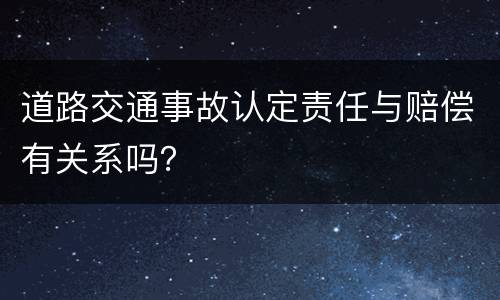 道路交通事故认定责任与赔偿有关系吗？