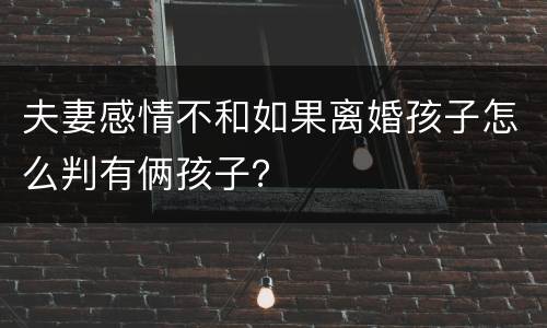 夫妻感情不和如果离婚孩子怎么判有俩孩子？