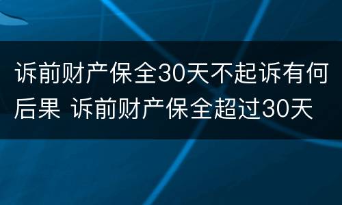 诉前财产保全30天不起诉有何后果 诉前财产保全超过30天