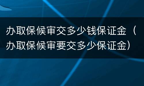 办取保候审交多少钱保证金（办取保候审要交多少保证金）