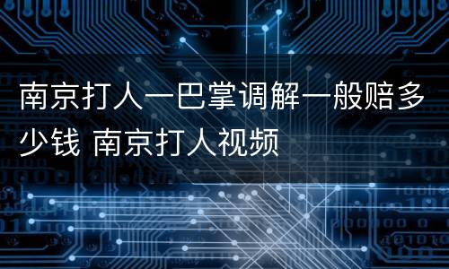 南京打人一巴掌调解一般赔多少钱 南京打人视频