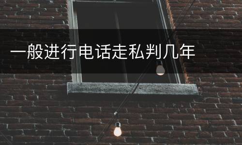 一般进行电话走私判几年