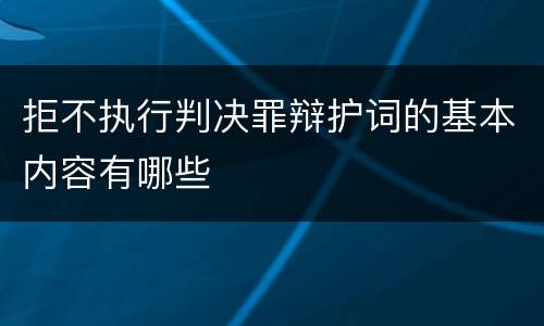 拒不执行判决罪辩护词的基本内容有哪些