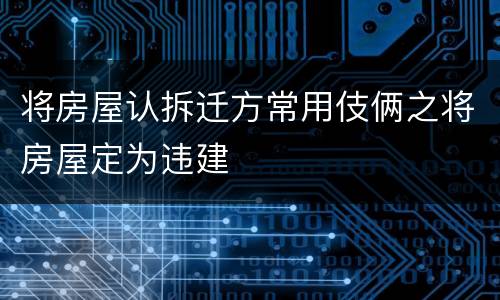 将房屋认拆迁方常用伎俩之将房屋定为违建