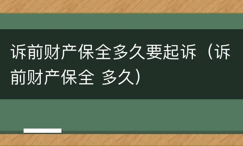 诉前财产保全多久要起诉（诉前财产保全 多久）