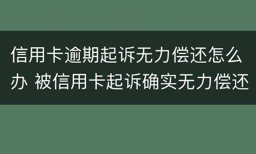信用卡逾期起诉无力偿还怎么办 被信用卡起诉确实无力偿还
