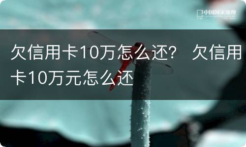 欠信用卡10万怎么还？ 欠信用卡10万元怎么还