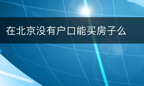 在北京没有户口能买房子么
