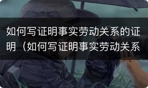如何写证明事实劳动关系的证明（如何写证明事实劳动关系的证明书）
