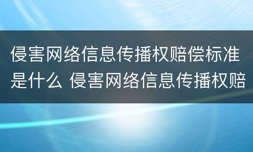 侵害网络信息传播权赔偿标准是什么 侵害网络信息传播权赔偿标准是什么意思
