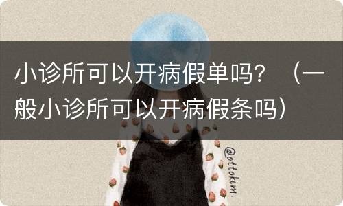 小诊所可以开病假单吗？（一般小诊所可以开病假条吗）
