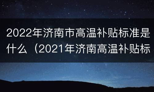2022年济南市高温补贴标准是什么（2021年济南高温补贴标准）