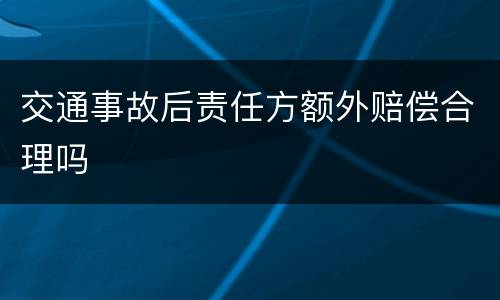 交通事故后责任方额外赔偿合理吗