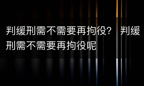 判缓刑需不需要再拘役？ 判缓刑需不需要再拘役呢