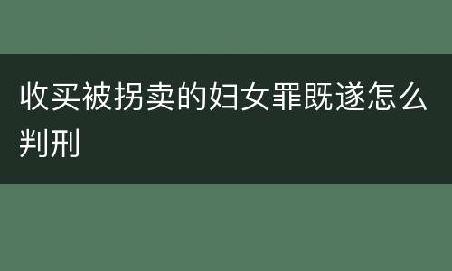 收买被拐卖的妇女罪既遂怎么判刑