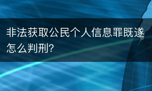 非法获取公民个人信息罪既遂怎么判刑？