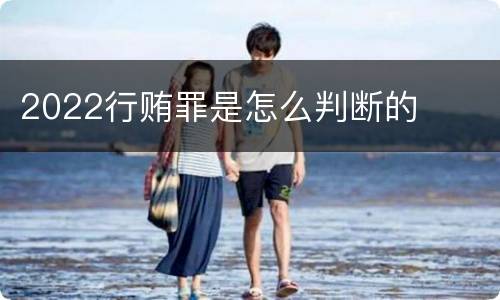 2022行贿罪是怎么判断的