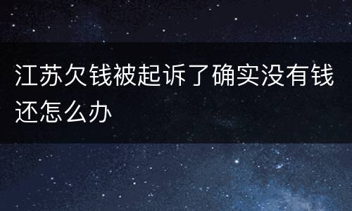 江苏欠钱被起诉了确实没有钱还怎么办