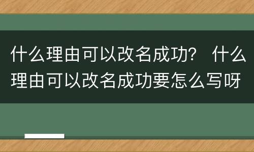什么理由可以改名成功？ 什么理由可以改名成功要怎么写呀,小伙伴们出出主意