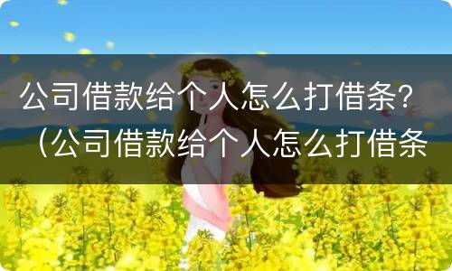 公司借款给个人怎么打借条？（公司借款给个人怎么打借条模板）