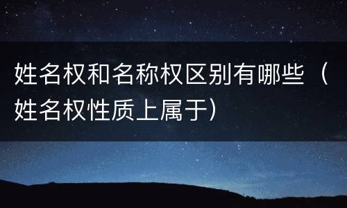 姓名权和名称权区别有哪些（姓名权性质上属于）