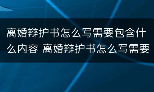 离婚辩护书怎么写需要包含什么内容 离婚辩护书怎么写需要包含什么内容和材料