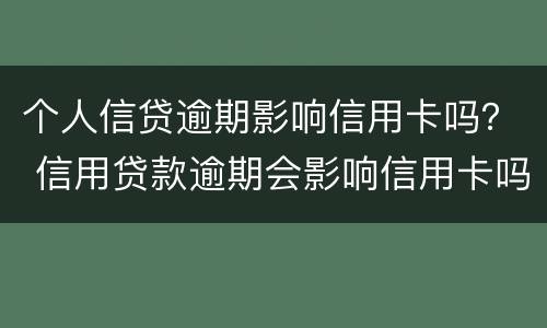 个人信贷逾期影响信用卡吗？ 信用贷款逾期会影响信用卡吗