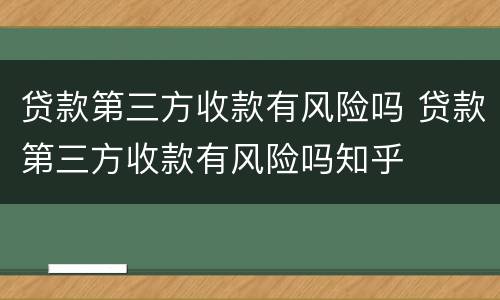 贷款第三方收款有风险吗 贷款第三方收款有风险吗知乎