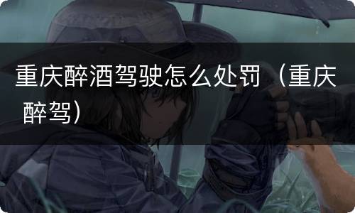 重庆醉酒驾驶怎么处罚（重庆 醉驾）