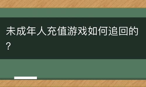 未成年人充值游戏如何追回的？