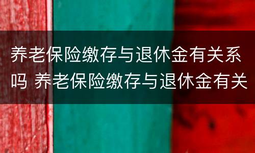 养老保险缴存与退休金有关系吗 养老保险缴存与退休金有关系吗知乎
