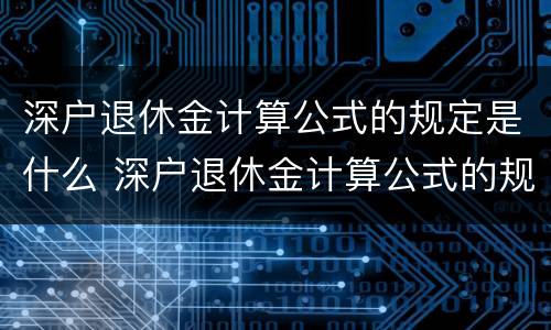 深户退休金计算公式的规定是什么 深户退休金计算公式的规定是什么呢