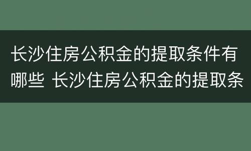 长沙住房公积金的提取条件有哪些 长沙住房公积金的提取条件有哪些规定