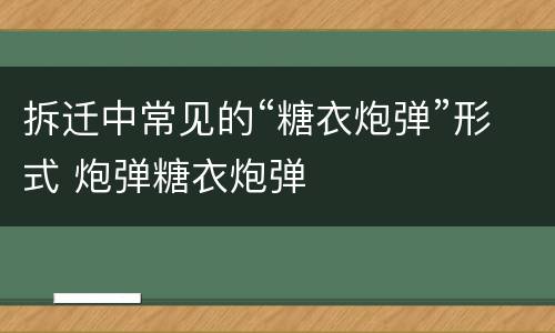 拆迁中常见的“糖衣炮弹”形式 炮弹糖衣炮弹