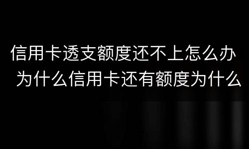 信用卡透支额度还不上怎么办 为什么信用卡还有额度为什么借不了?
