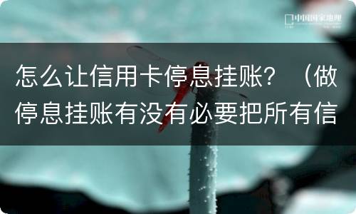 怎么让信用卡停息挂账？（做停息挂账有没有必要把所有信用卡都做了）
