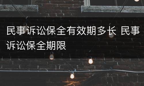 民事诉讼保全有效期多长 民事诉讼保全期限