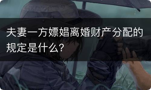 夫妻一方嫖娼离婚财产分配的规定是什么？