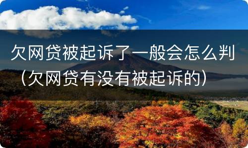 欠网贷被起诉了一般会怎么判（欠网贷有没有被起诉的）