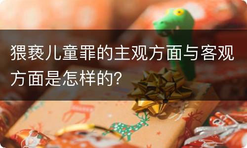 猥亵儿童罪的主观方面与客观方面是怎样的？