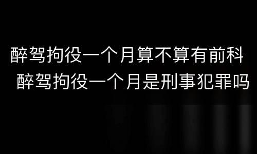 醉驾拘役一个月算不算有前科 醉驾拘役一个月是刑事犯罪吗
